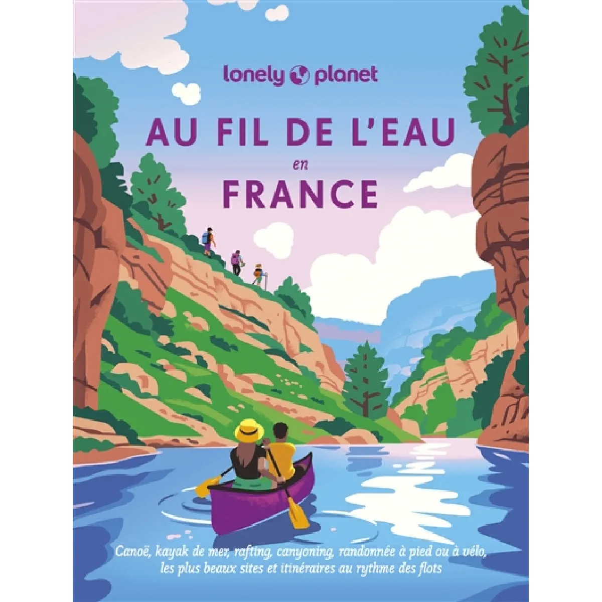 Au fil de l'eau en France : canoë, kayak de mer, rafting, canyoning, randonnée à pied ou à vélo, les plus beaux sites et itinéraires au rythme des flots